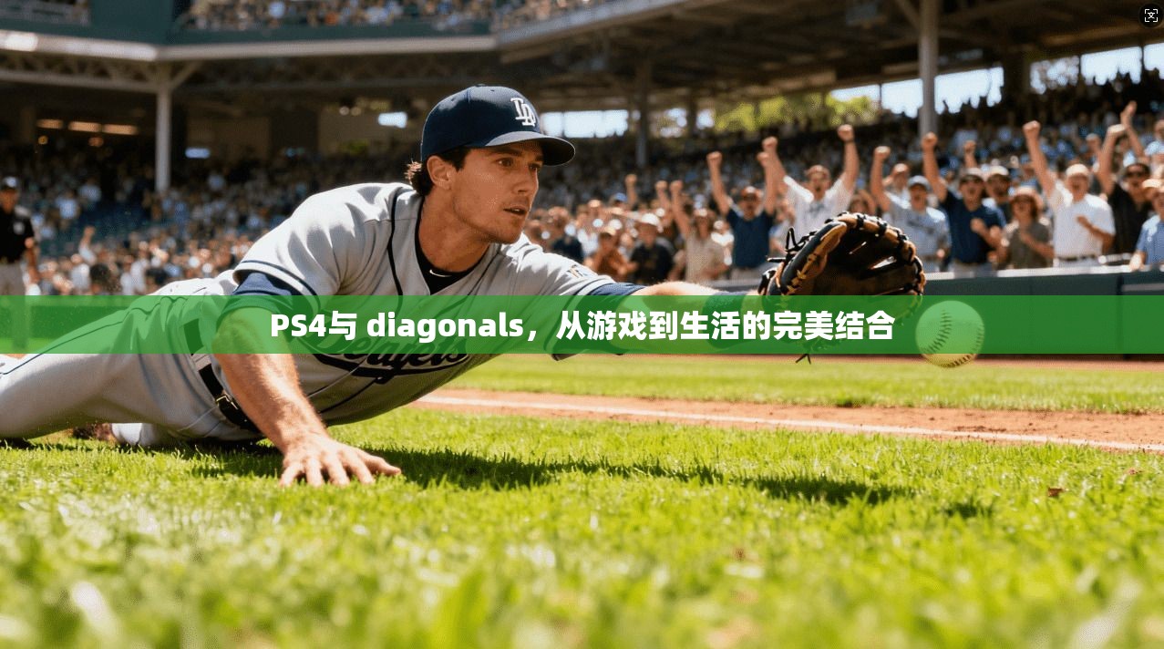 PS4与 diagonals，从游戏到生活的完美结合
