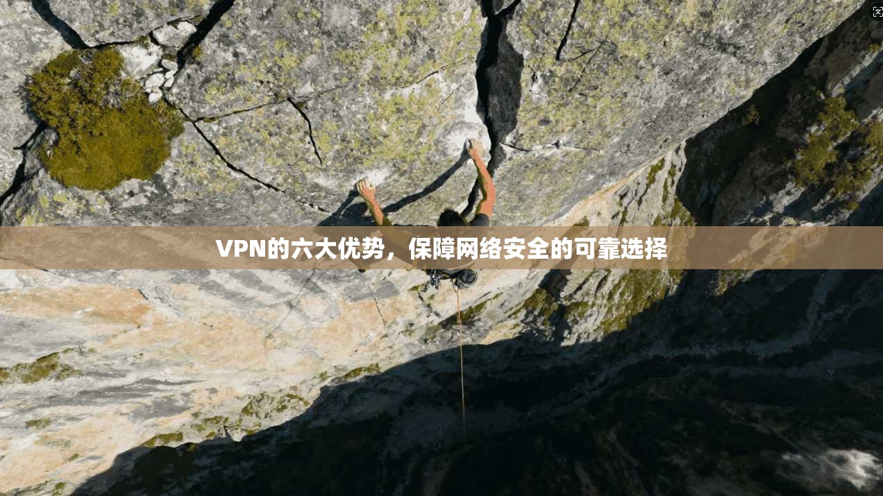 VPN的六大优势，保障网络安全的可靠选择