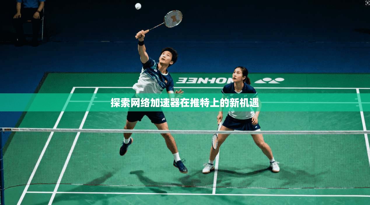 探索网络加速器在推特上的新机遇