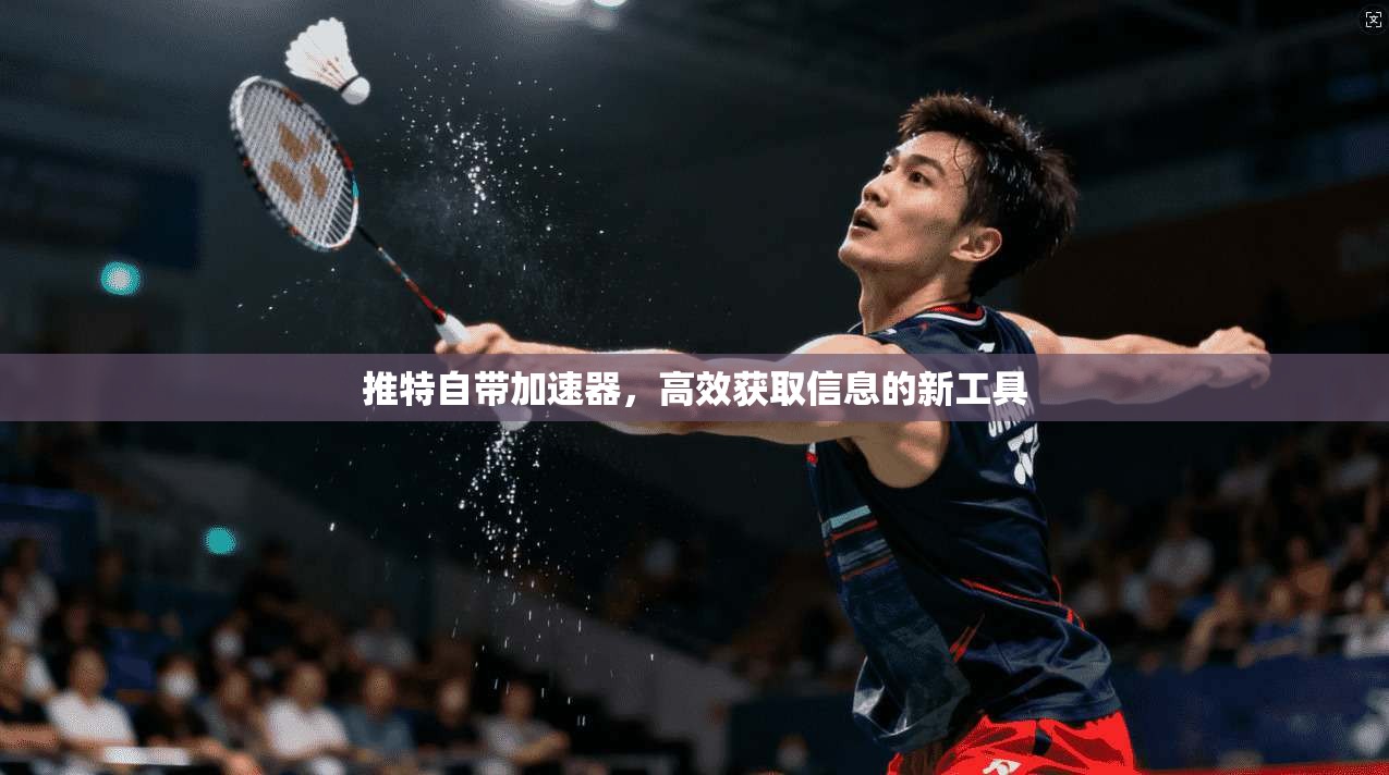 推特自带加速器，高效获取信息的新工具