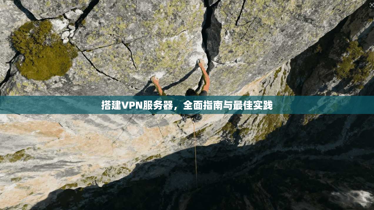搭建VPN服务器,全面指南与最佳实践