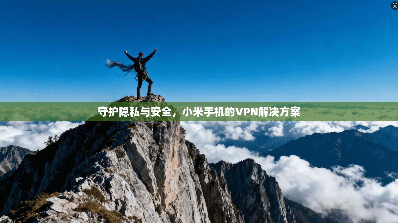 守护隐私与安全，小米手机的VPN解决方案