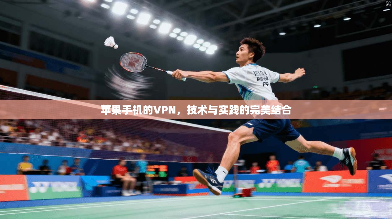 苹果手机的VPN，技术与实践的完美结合