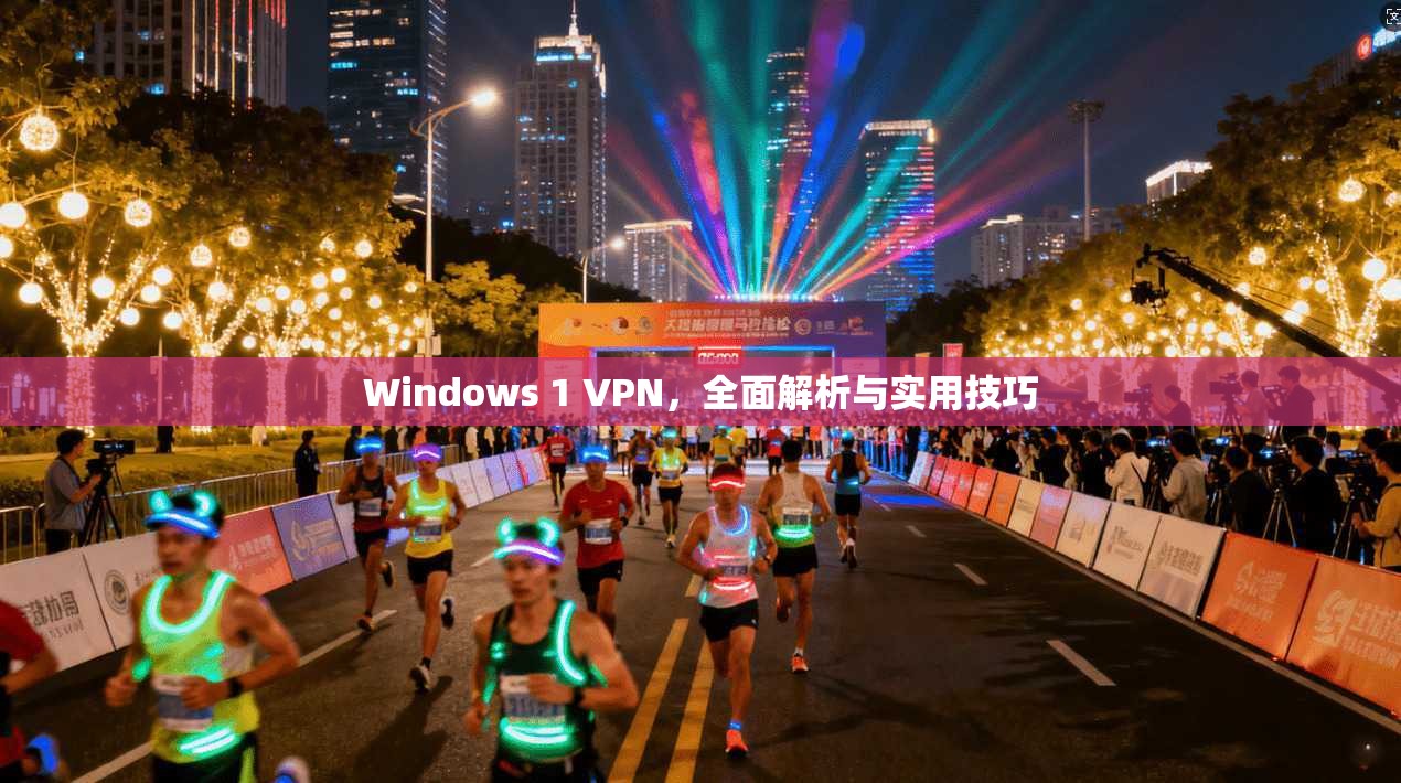 Windows 1 VPN，全面解析与实用技巧