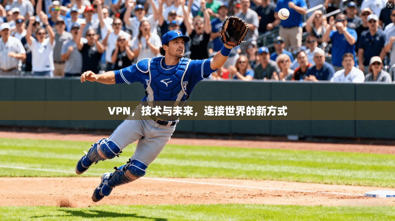 VPN,技术与未来,连接世界的新方式