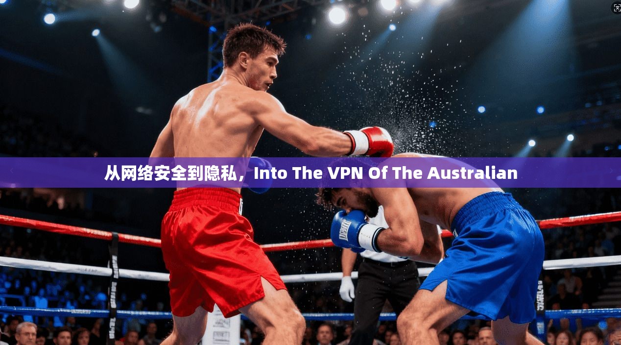 从网络安全到隐私，Into The VPN Of The Australian