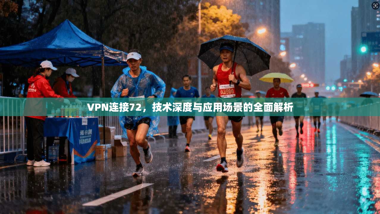 VPN连接72，技术深度与应用场景的全面解析