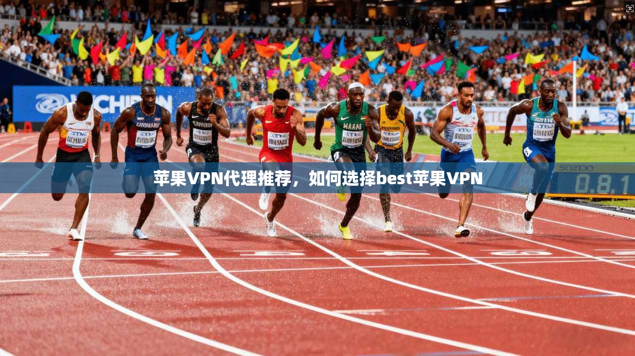 苹果VPN代理推荐，如何选择best苹果VPN
