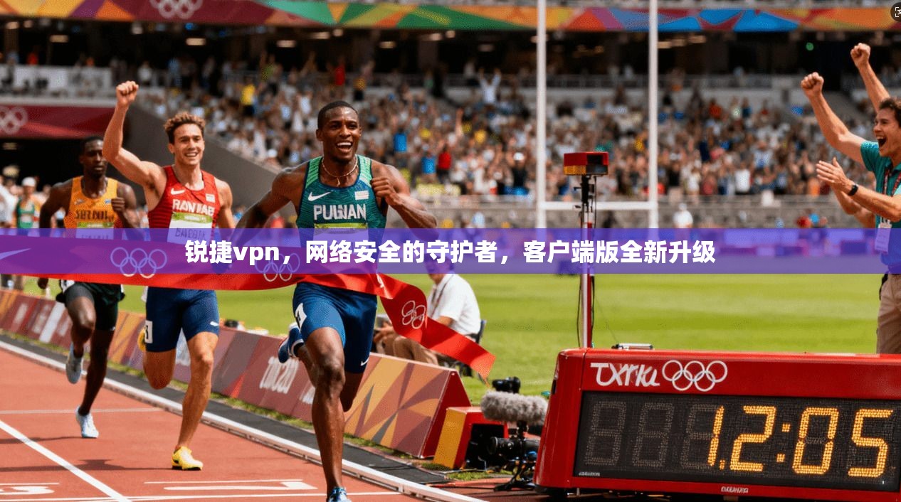 锐捷vpn，网络安全的守护者，客户端版全新升级