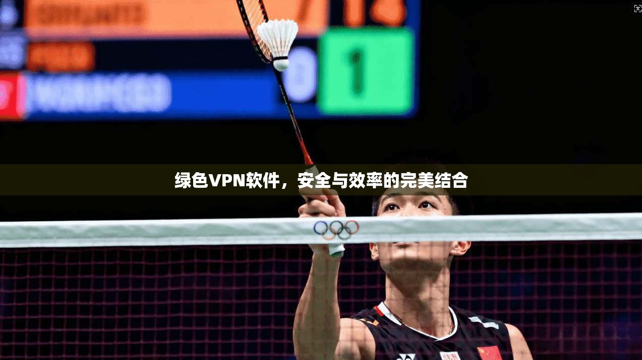 绿色VPN软件，安全与效率的完美结合