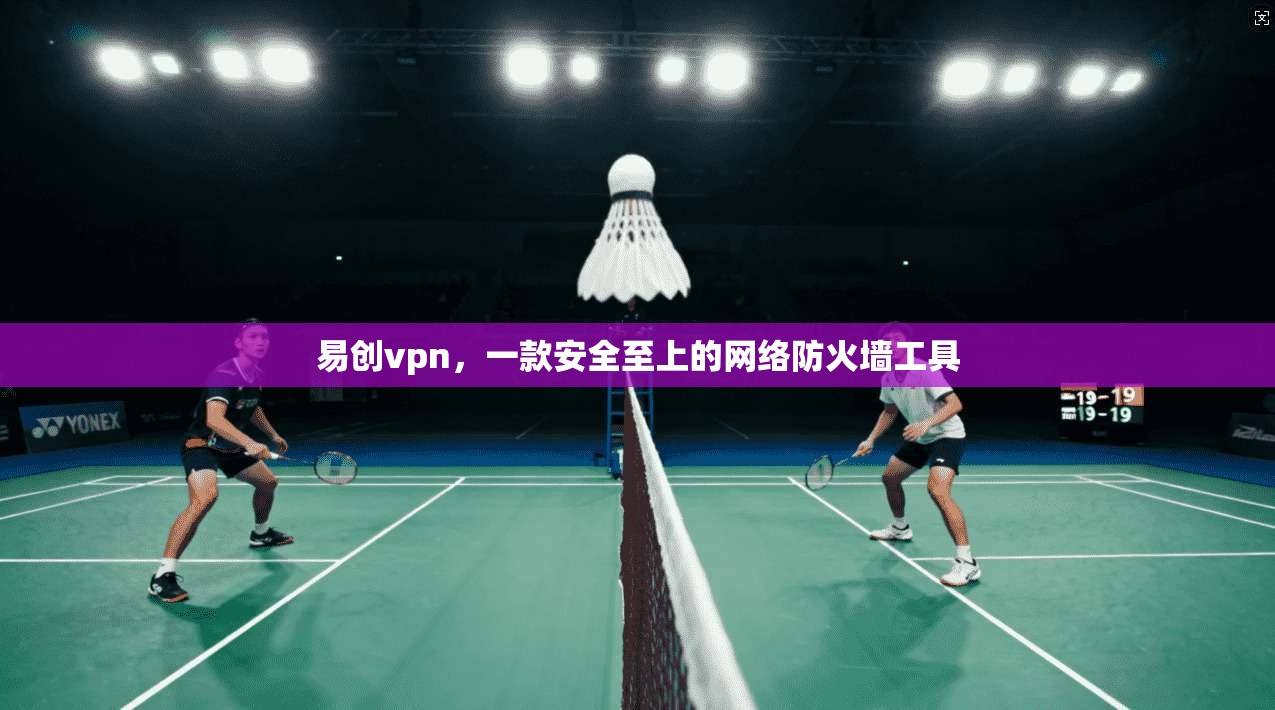 易创vpn，一款安全至上的网络防火墙工具