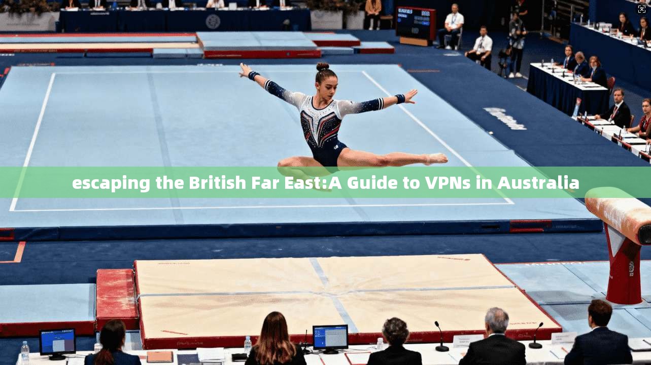 escaping the British Far East:A Guide to VPNs in Australia