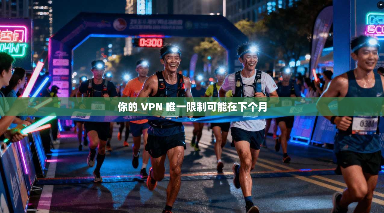 你的 VPN 唯一限制可能在下个月