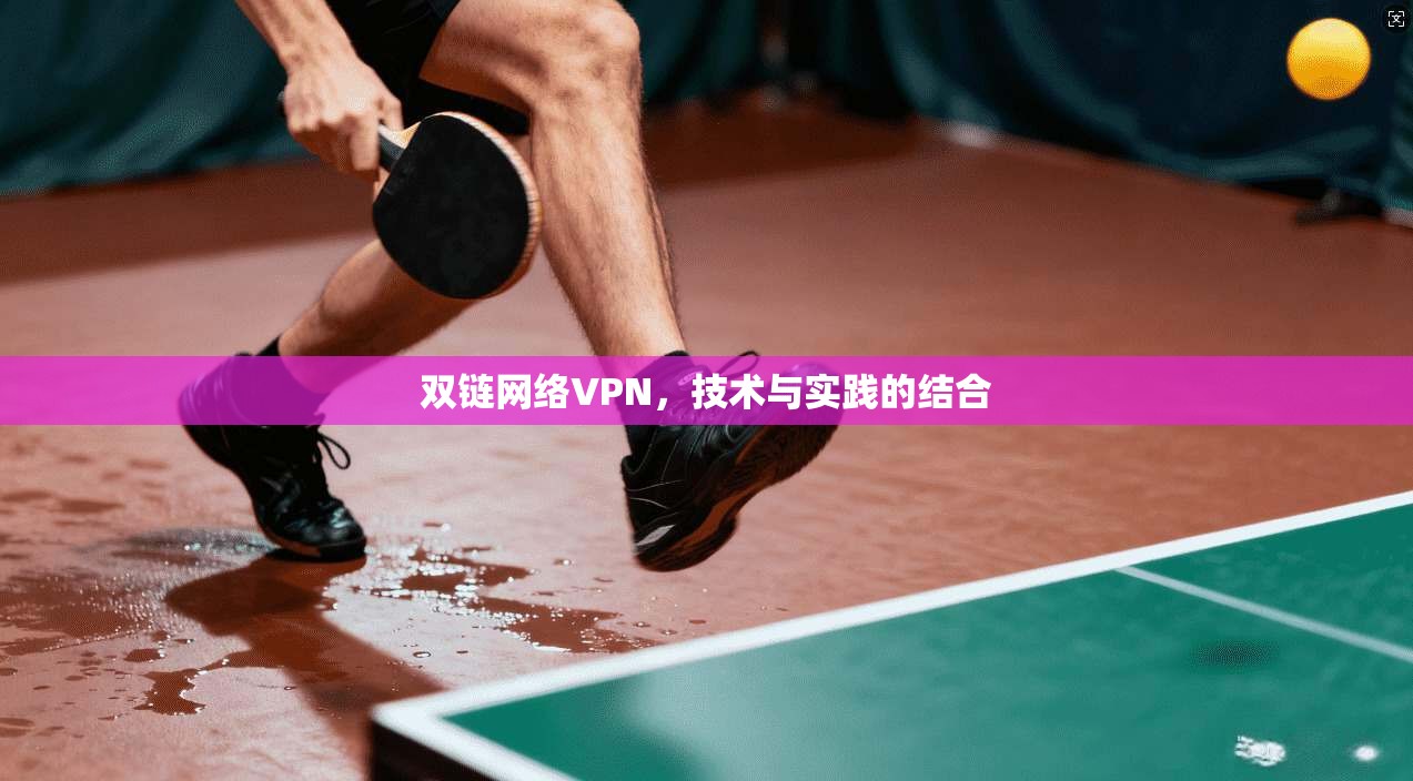 双链网络VPN,技术与实践的结合