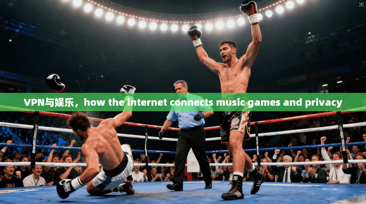 VPN与娱乐,how the internet connects music games and privacy 第1张 VPN与娱乐,how the internet connects music games and privacy 第1张