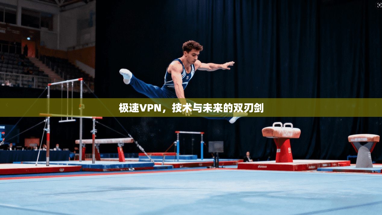 极速VPN，技术与未来的双刃剑