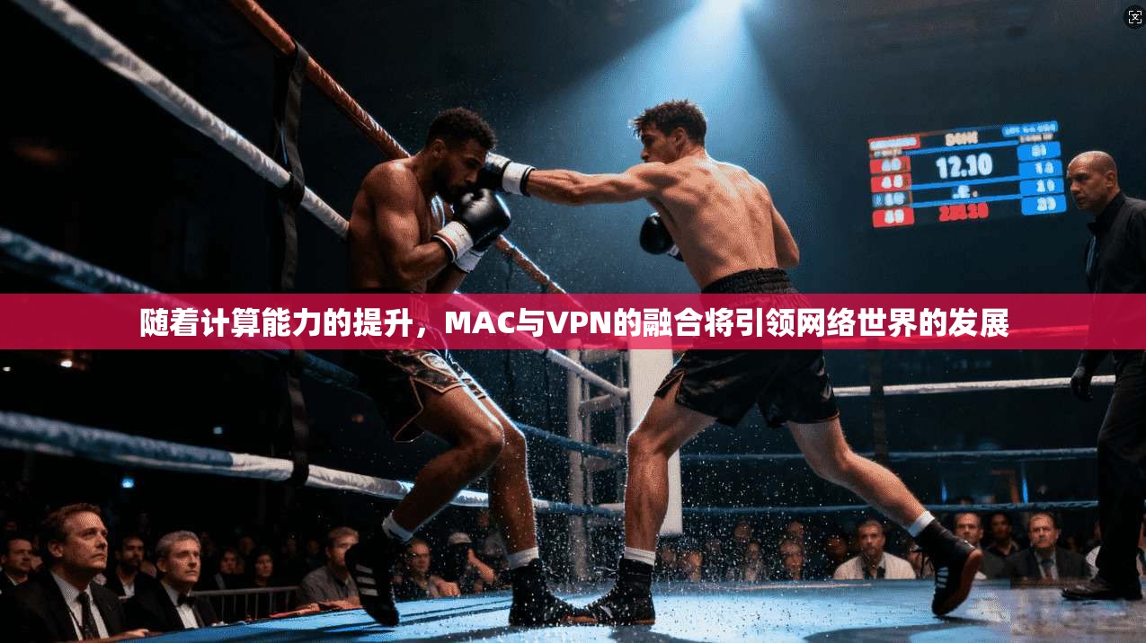 随着计算能力的提升，MAC与VPN的融合将引领网络世界的发展