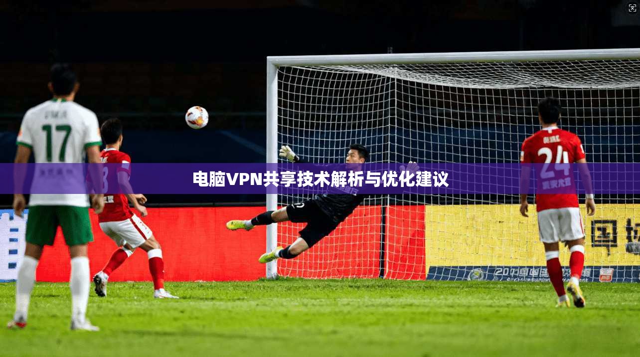 电脑VPN共享技术解析与优化建议