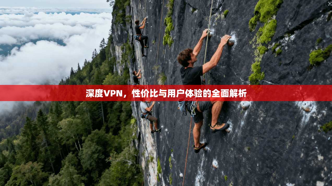 深度VPN,性价比与用户体验的全面解析