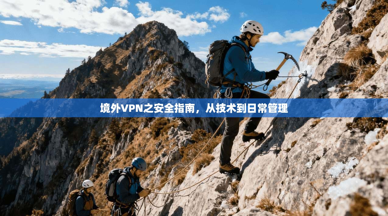 境外VPN之安全指南，从技术到日常管理
