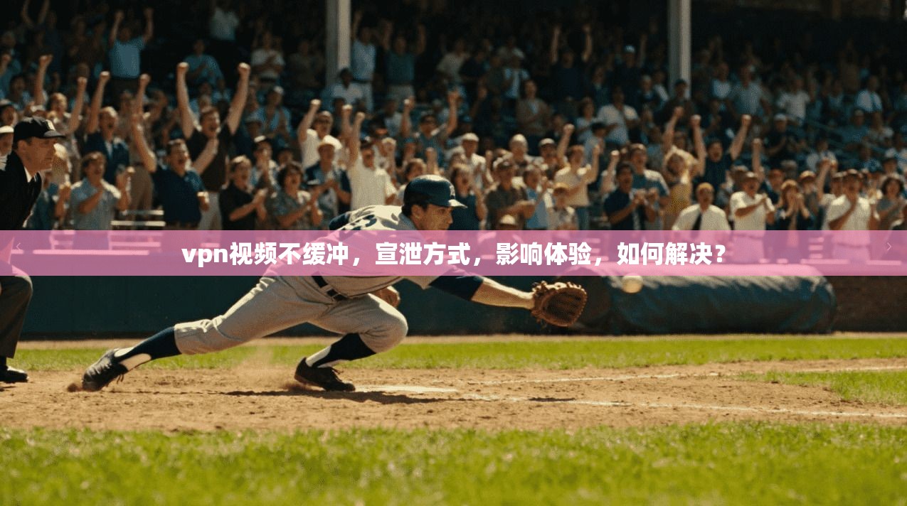 vpn视频不缓冲，宣泄方式，影响体验，如何解决？