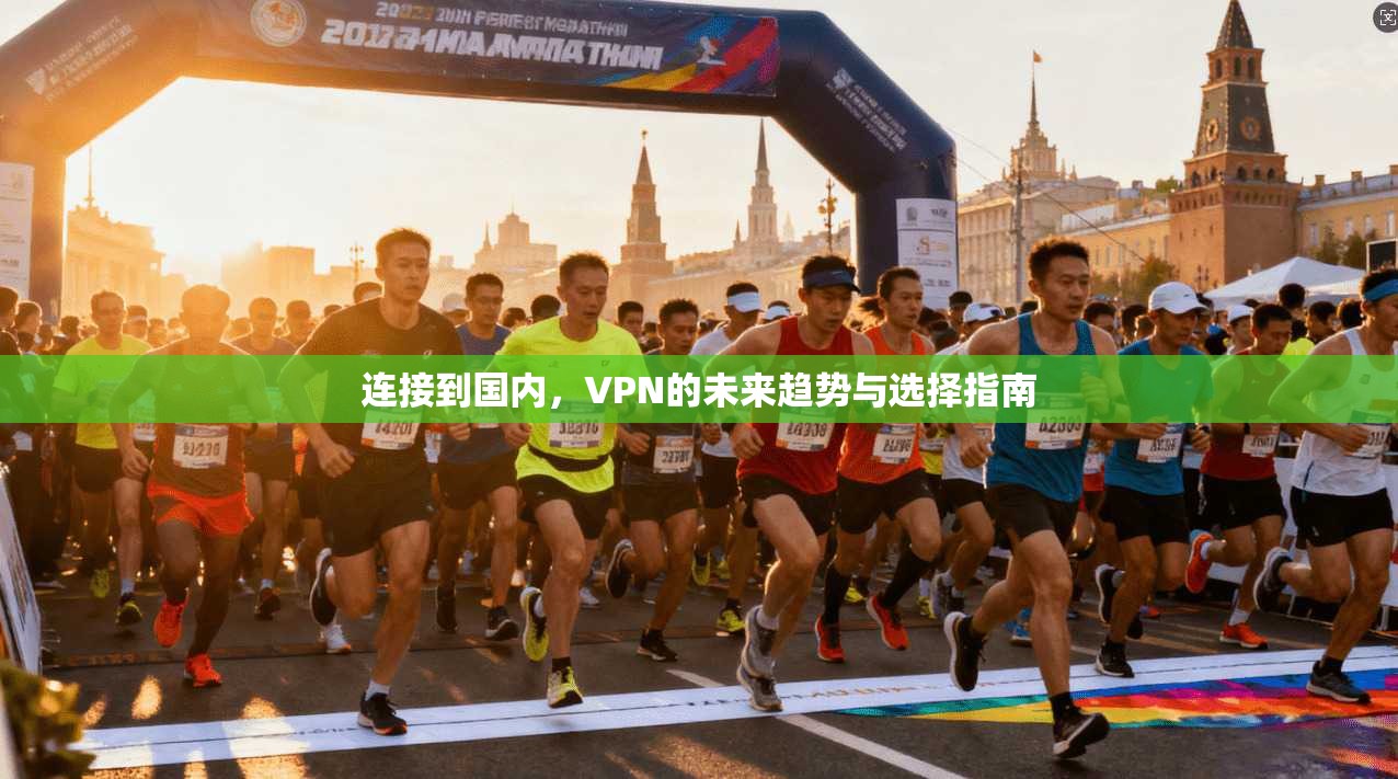 连接到国内，VPN的未来趋势与选择指南