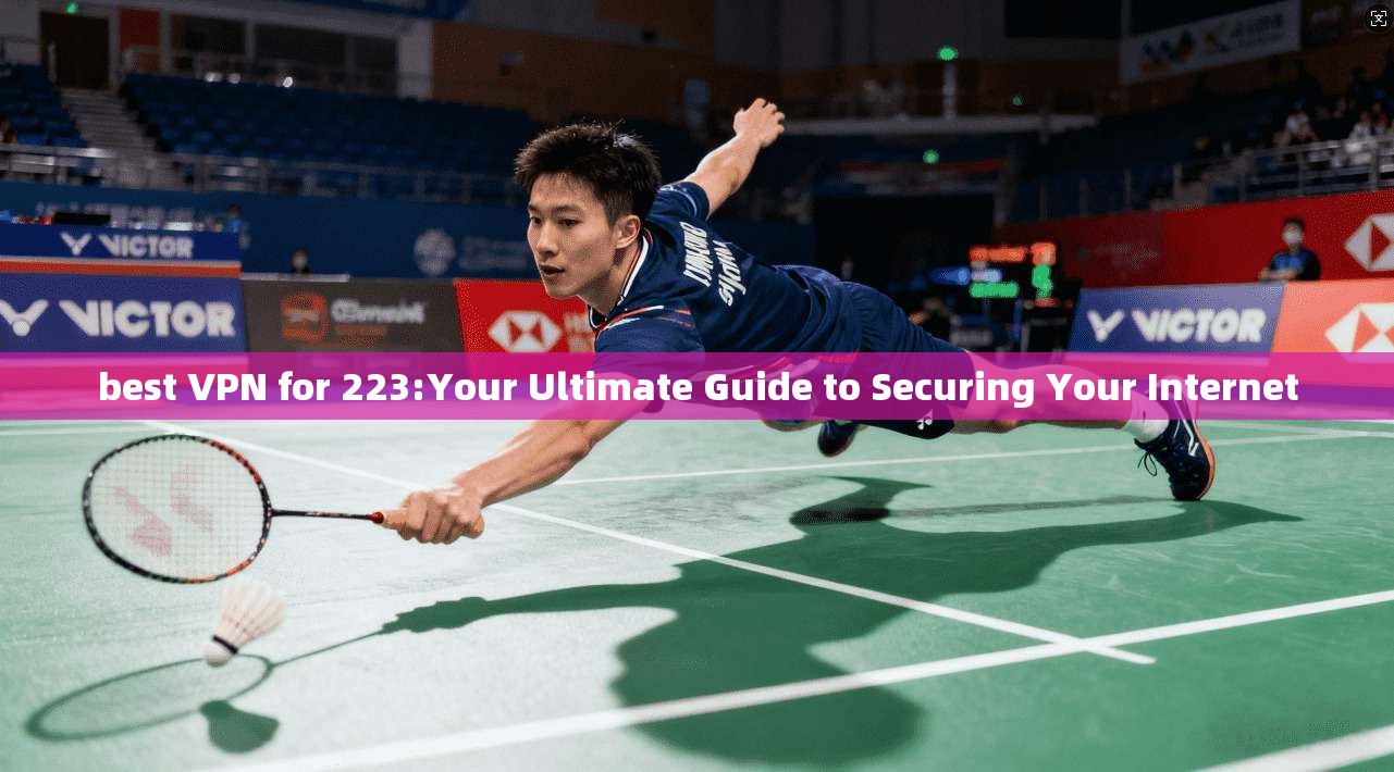 best VPN for 223:Your Ultimate Guide to Securing Your Internet