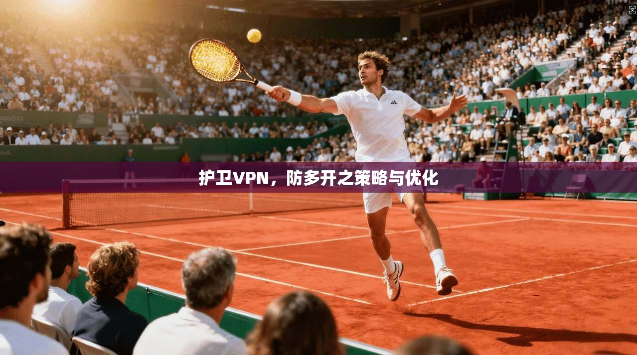 护卫VPN，防多开之策略与优化