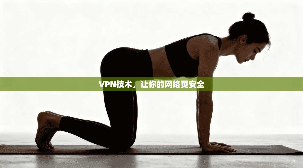 VPN技术,让你的网络更安全
