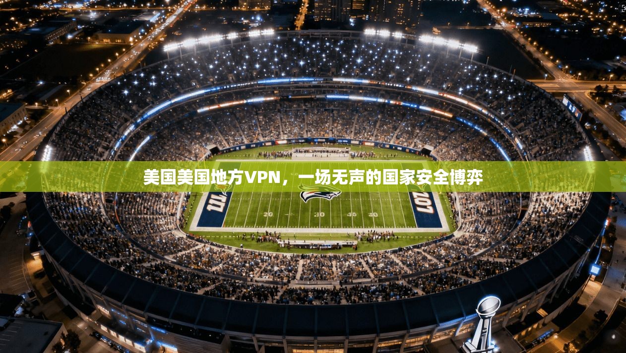 美国美国地方VPN，一场无声的国家安全博弈  第1张