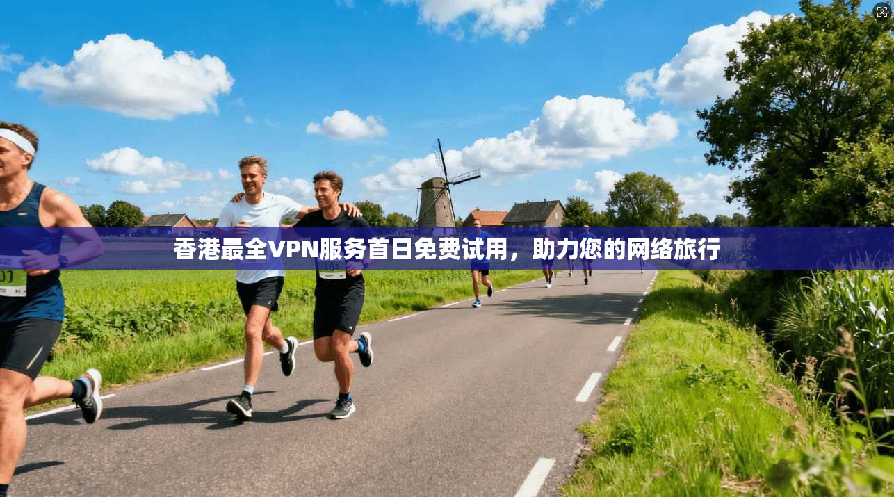 香港最全VPN服务首日免费试用，助力您的网络旅行
