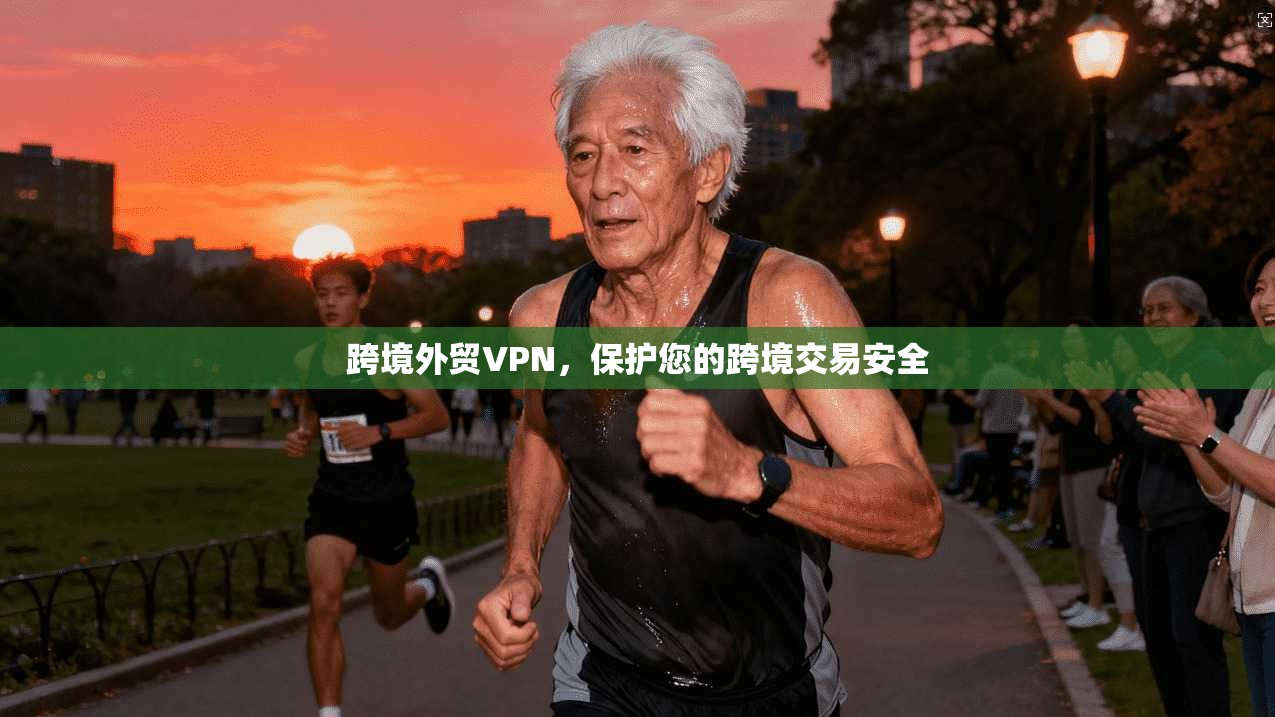 跨境外贸VPN,保护您的跨境交易安全