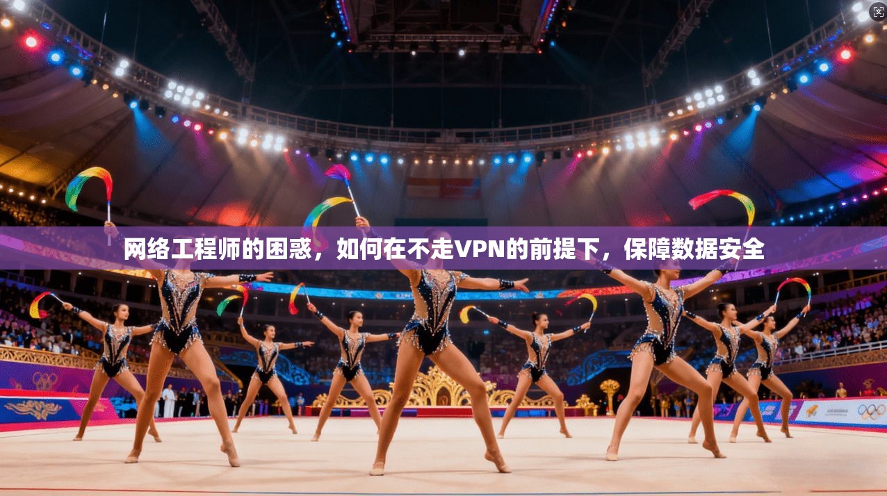 网络工程师的困惑,如何在不走VPN的前提下,保障数据安全