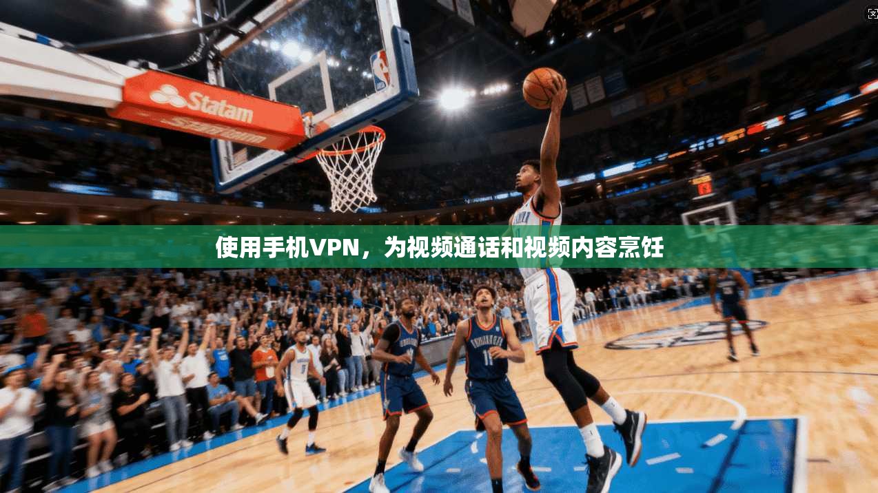 使用手机VPN，为视频通话和视频内容烹饪