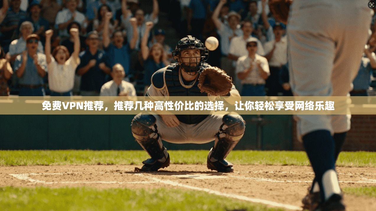 免费VPN推荐，推荐几种高性价比的选择，让你轻松享受网络乐趣