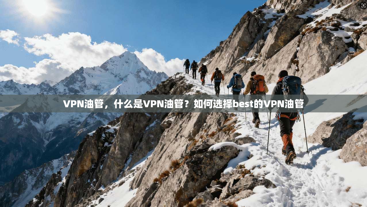 VPN油管，什么是VPN油管？如何选择best的VPN油管