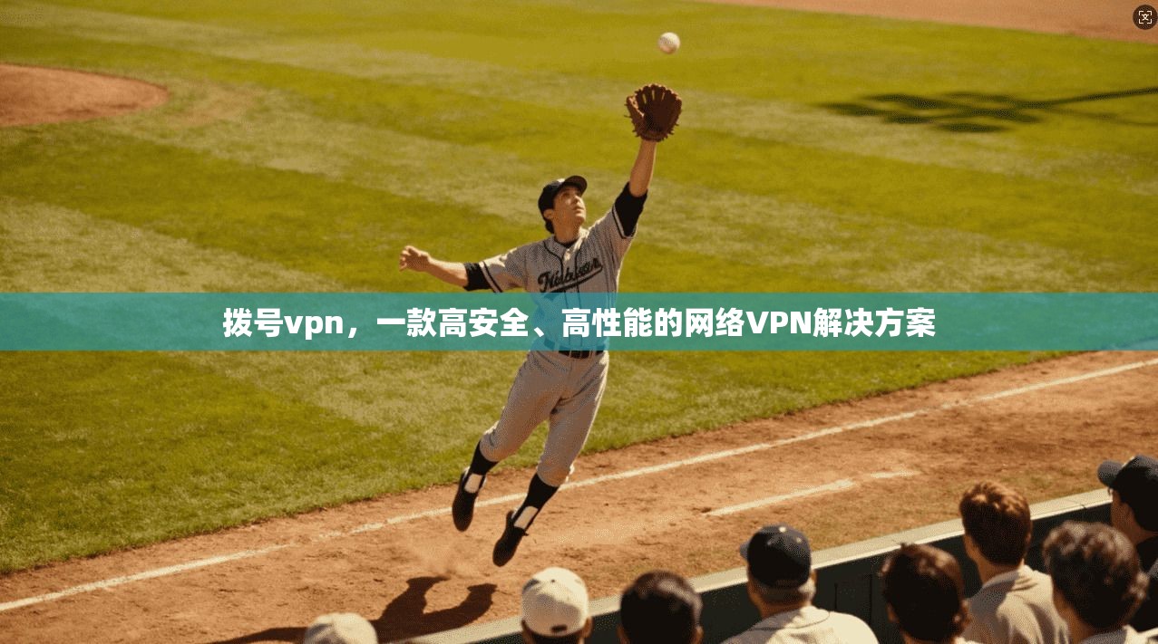 拨号vpn，一款高安全、高性能的网络VPN解决方案