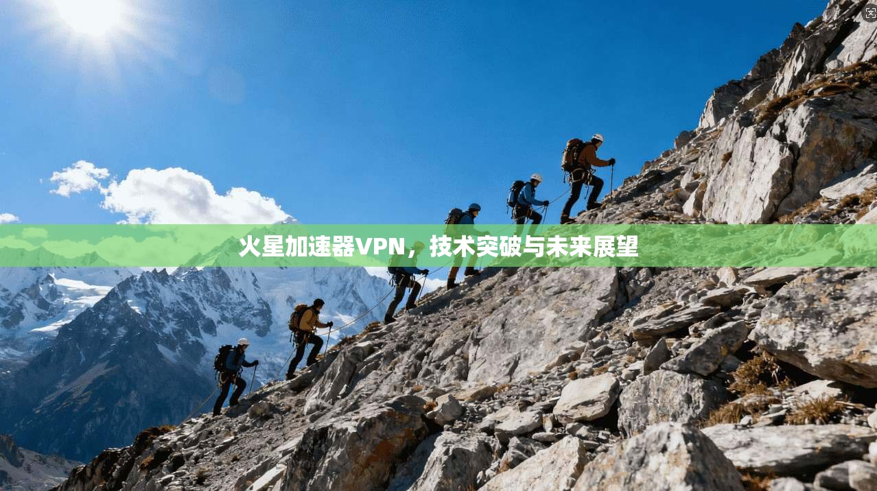 火星加速器VPN，技术突破与未来展望