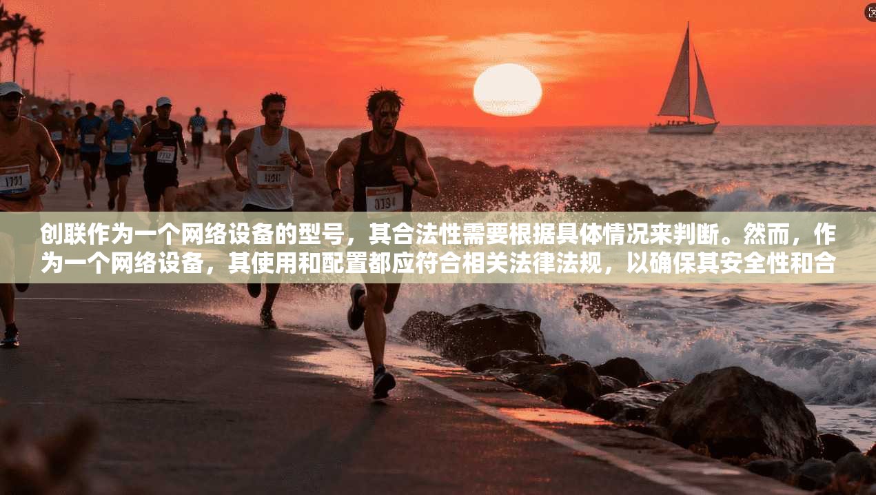 创联作为一个网络设备的型号，其合法性需要根据具体情况来判断。然而，作为一个网络设备，其使用和配置都应符合相关法律法规，以确保其安全性和合规性