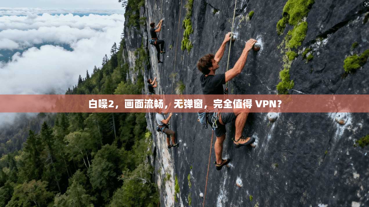 白噪2，画面流畅，无弹窗，完全值得 VPN？
