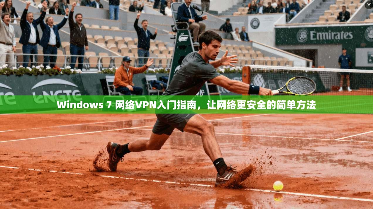 Windows 7 网络VPN入门指南，让网络更安全的简单方法