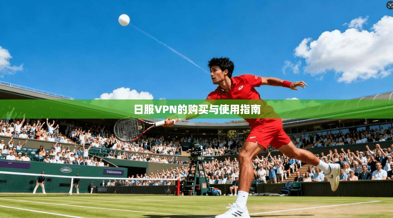 日服VPN的购买与使用指南
