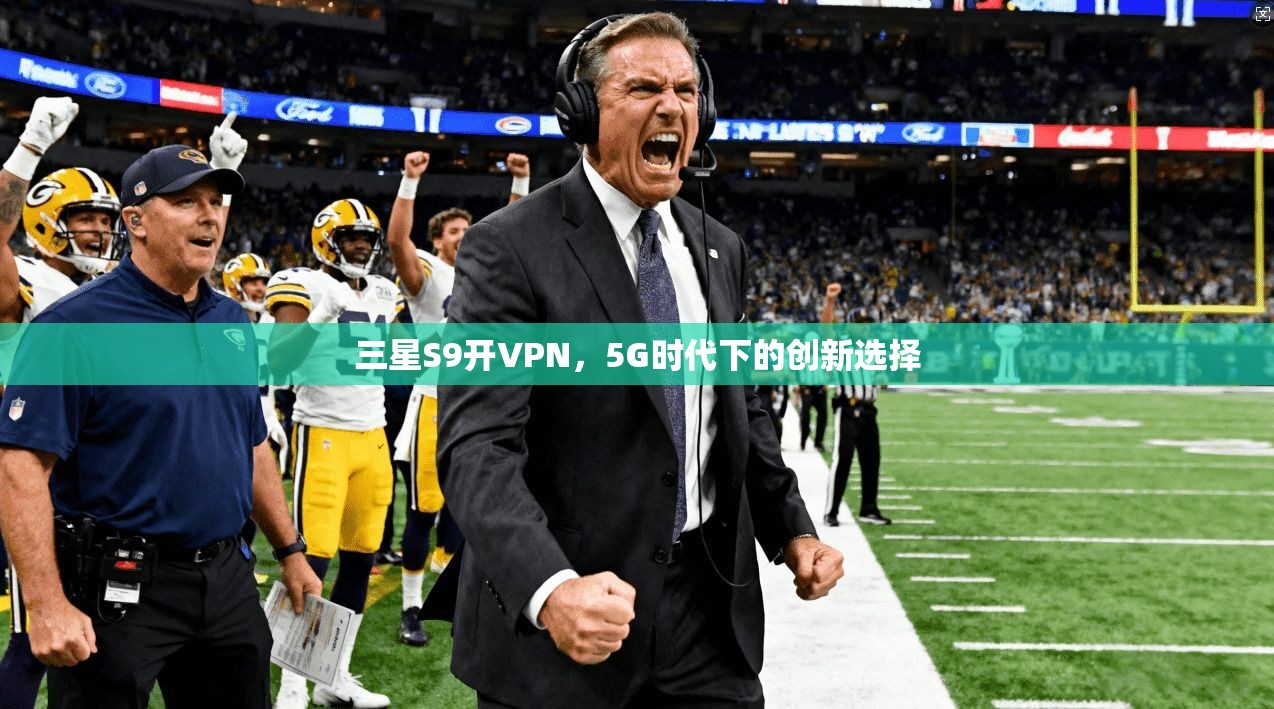 三星S9开VPN,5G时代下的创新选择