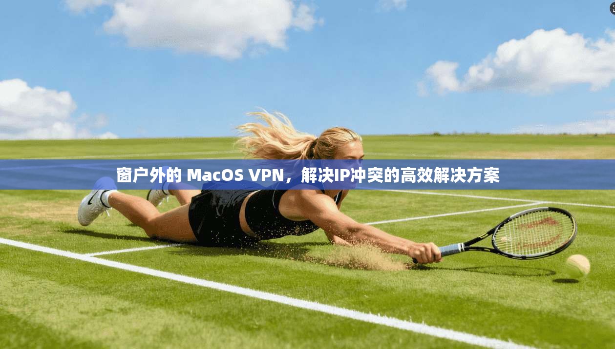 窗户外的 MacOS VPN，解决IP冲突的高效解决方案