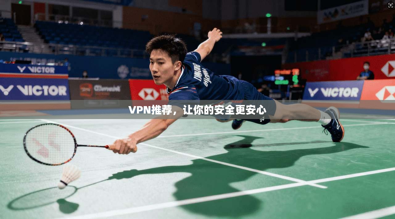 VPN推荐，让你的安全更安心