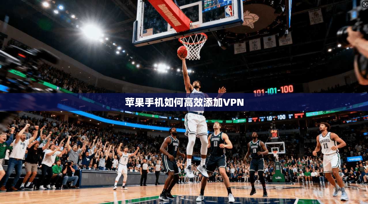 苹果手机如何高效添加VPN