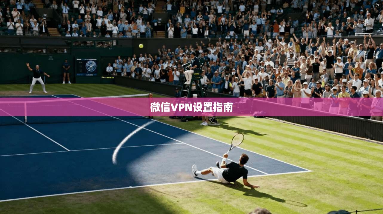 微信VPN设置指南