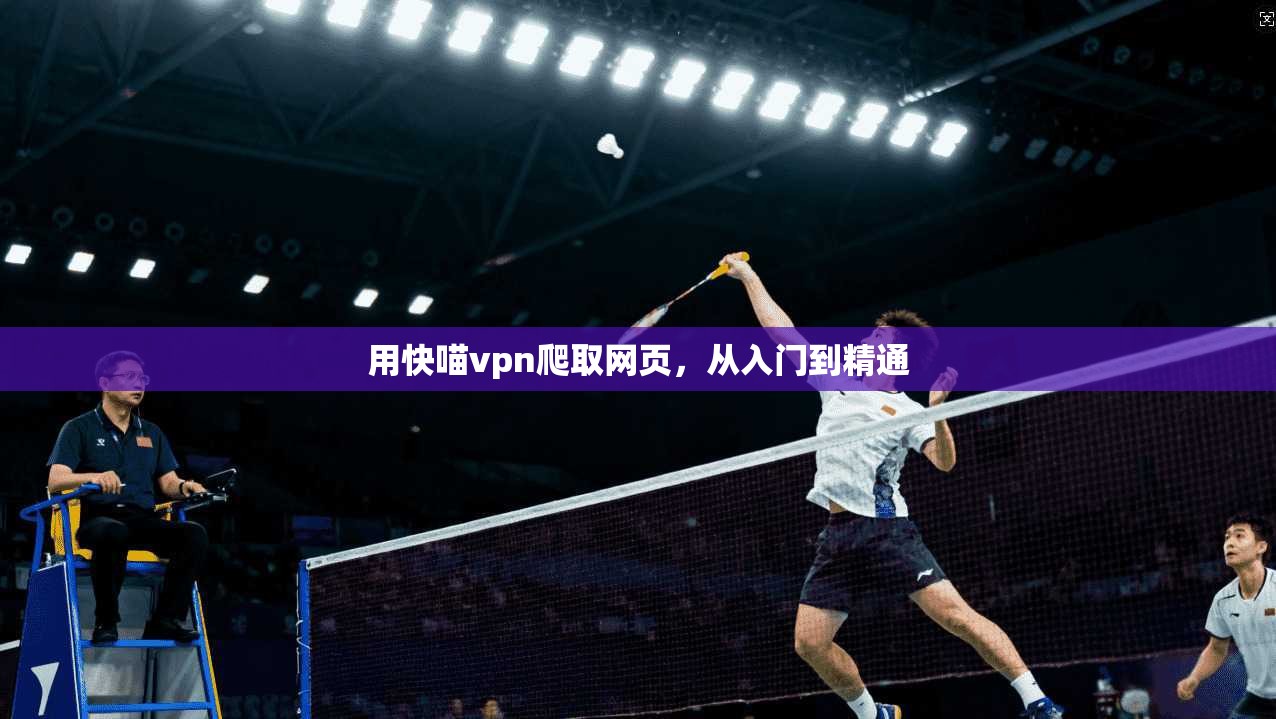 用快喵vpn爬取网页,从入门到精通