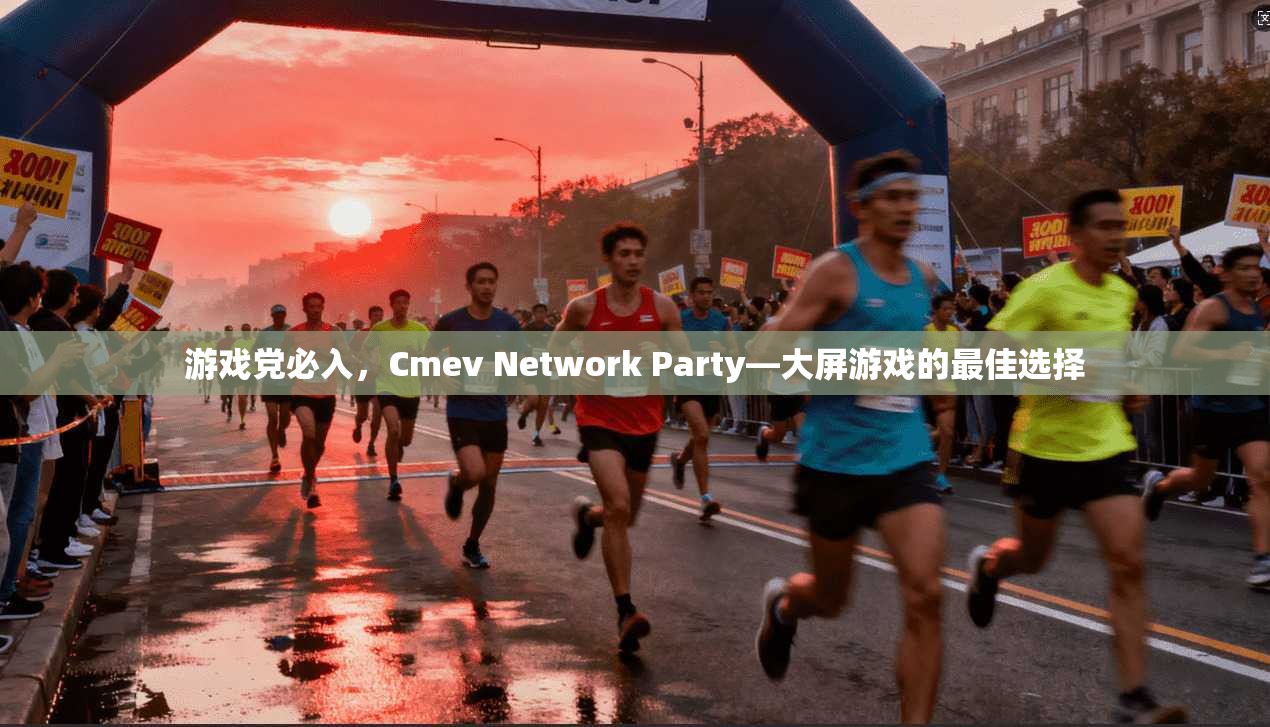 游戏党必入，Cmev Network Party—大屏游戏的最佳选择