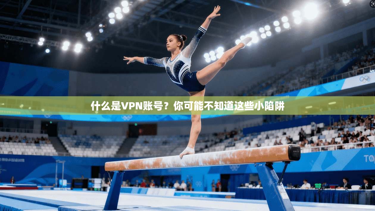 什么是VPN账号？你可能不知道这些小陷阱